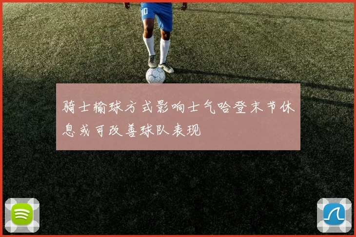 骑士输球方式影响士气哈登末节休息或可改善球队表现