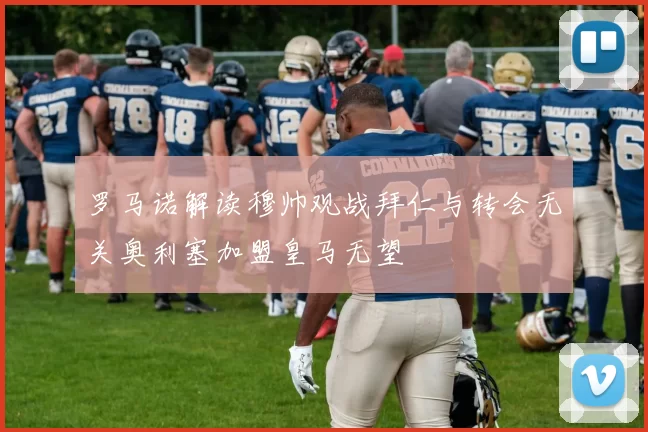 罗马诺解读穆帅观战拜仁与转会无关奥利塞加盟皇马无望